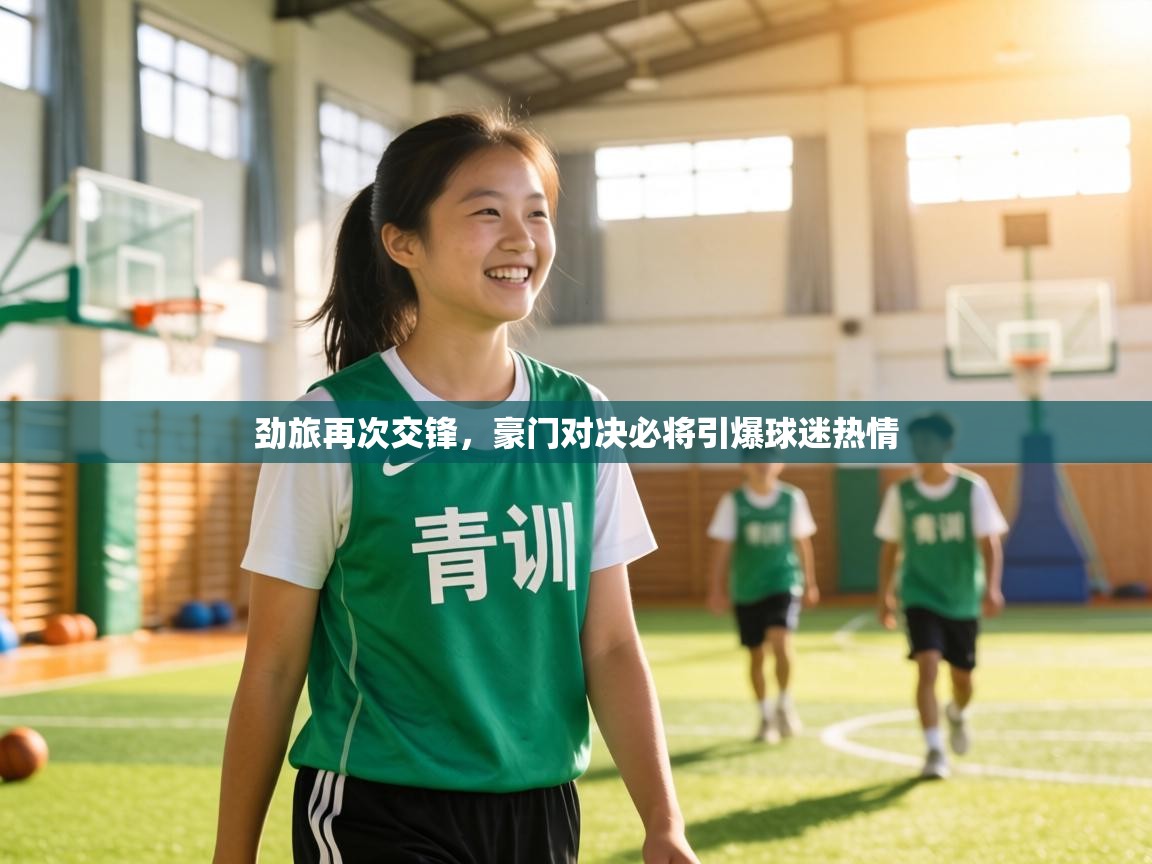 劲旅再次交锋,豪门对决必将引爆球迷热情 第2张